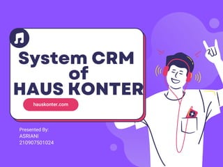 System CRM
of
HAUS KONTER
hauskonter.com
Presented By:
ASRIANI
210907501024
 