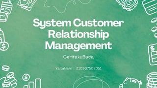 System Customer
Relationship
Management
CeritakuBaca
Yaltakiani | 210907502051
 