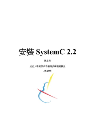 安裝 SystemC 2.2
        陳忠和

  成功大學資訊系音樂與多媒體實驗室

        3/8/2008
 
