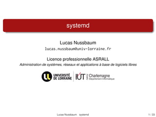systemd
Lucas Nussbaum
lucas.nussbaum@univ-lorraine.fr
Licence professionnelle ASRALL
Administration de systèmes, réseaux ...