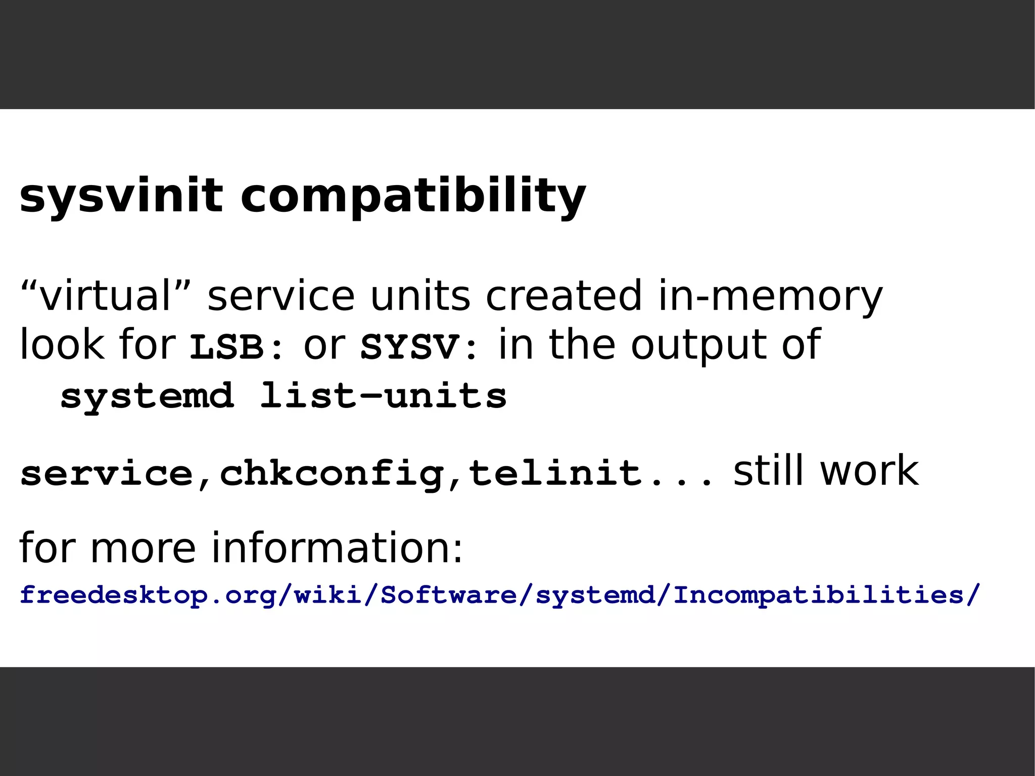sysvinit compatibility“virtual” service units created in-memorylook for LSB: or SYSV: in the output of systemd list-unitsservice,chkconfig,telinit... still workfor more information: freedesktop.org/wiki/Software/systemd/Incompatibilities/  