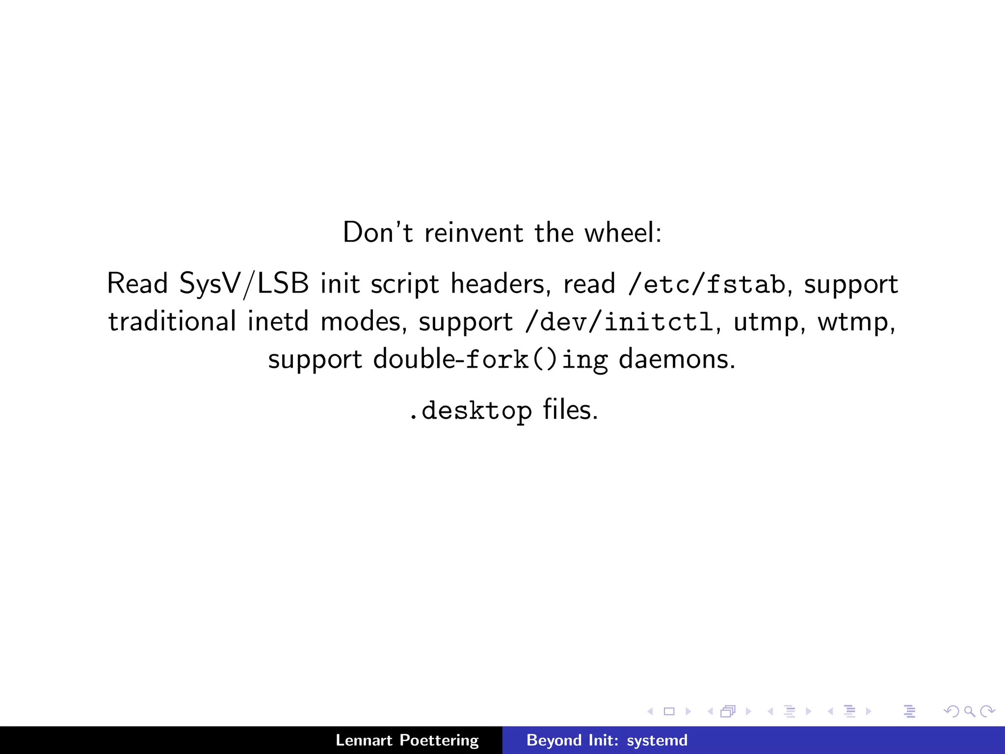 Don't reinvent the wheel: 
Lennart Poettering Beyond Init: systemd 
 