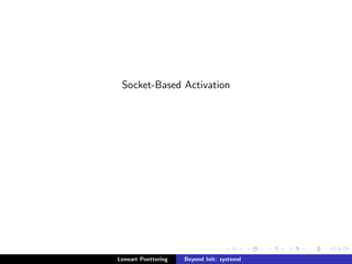 Socket-Based Activation 
Lennart Poettering Beyond Init: systemd 
 
