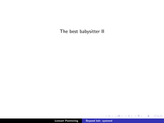 The best babysitter II 
Lennart Poettering Beyond Init: systemd 
 