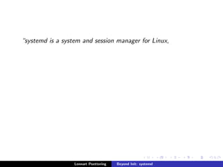 systemd is a system and session manager for Linux, 
Lennart Poettering Beyond Init: systemd 
 