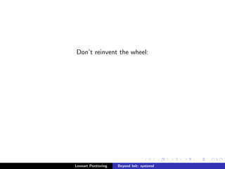 le systems, inaccessible systems, mount 
propagation, private /tmp), capabilities (inherited set, bounding 
set, secure bits), . . . 
Lennart Poettering Beyond Init: systemd 
 