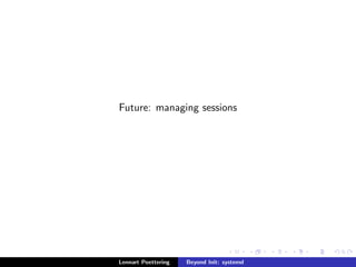 systemd as basic OS building block 
Lennart Poettering Beyond Init: systemd 
 