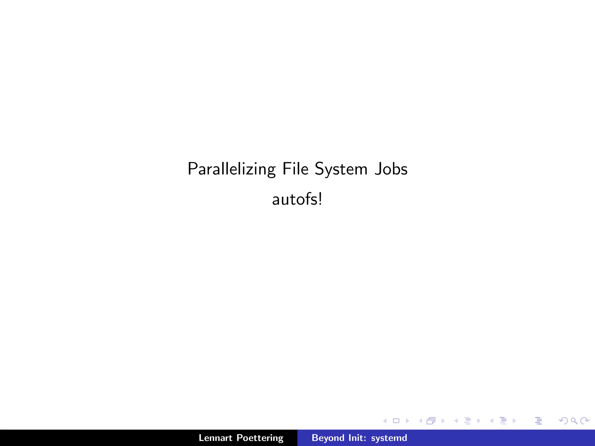 Parallelizing File System Jobs 
autofs! 
Lennart Poettering Beyond Init: systemd 
 