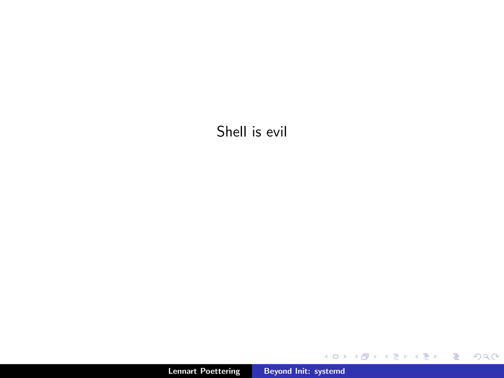 Shell is evil 
Lennart Poettering Beyond Init: systemd 
 