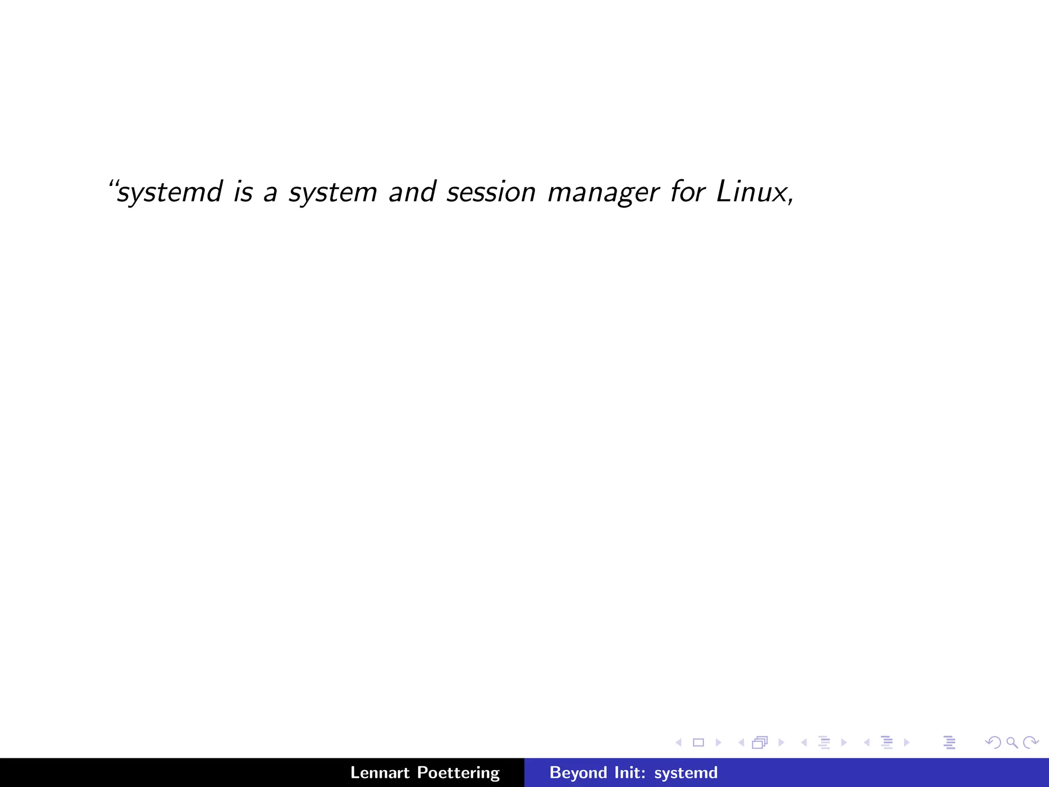 systemd is a system and session manager for Linux, 
Lennart Poettering Beyond Init: systemd 
 