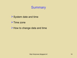 Summary

 System date and time
 Time zone
 How to change data and time




              http://improvec.blogspot.in/   14
 