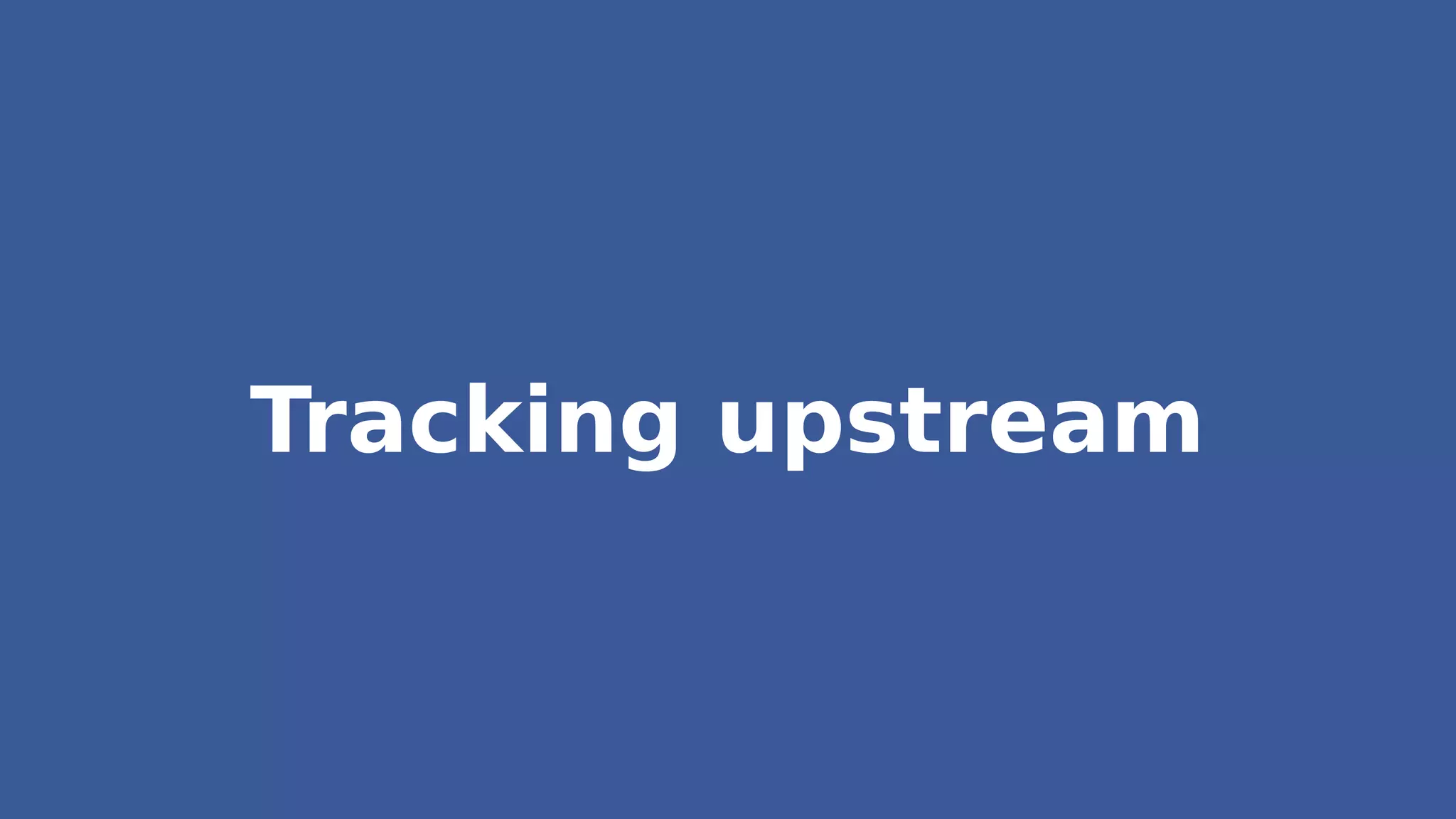 Tracking upstream
 