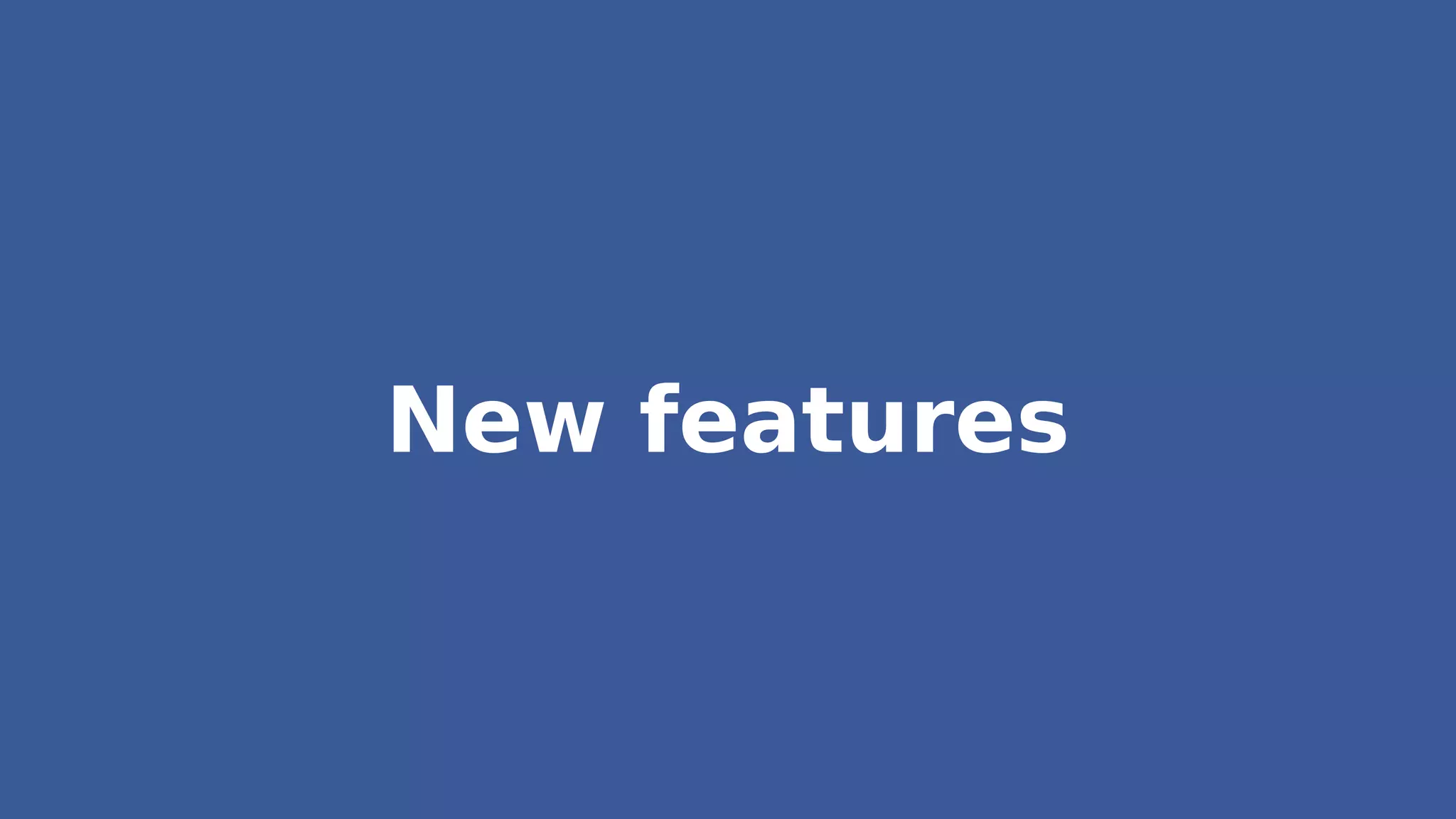 New features
 