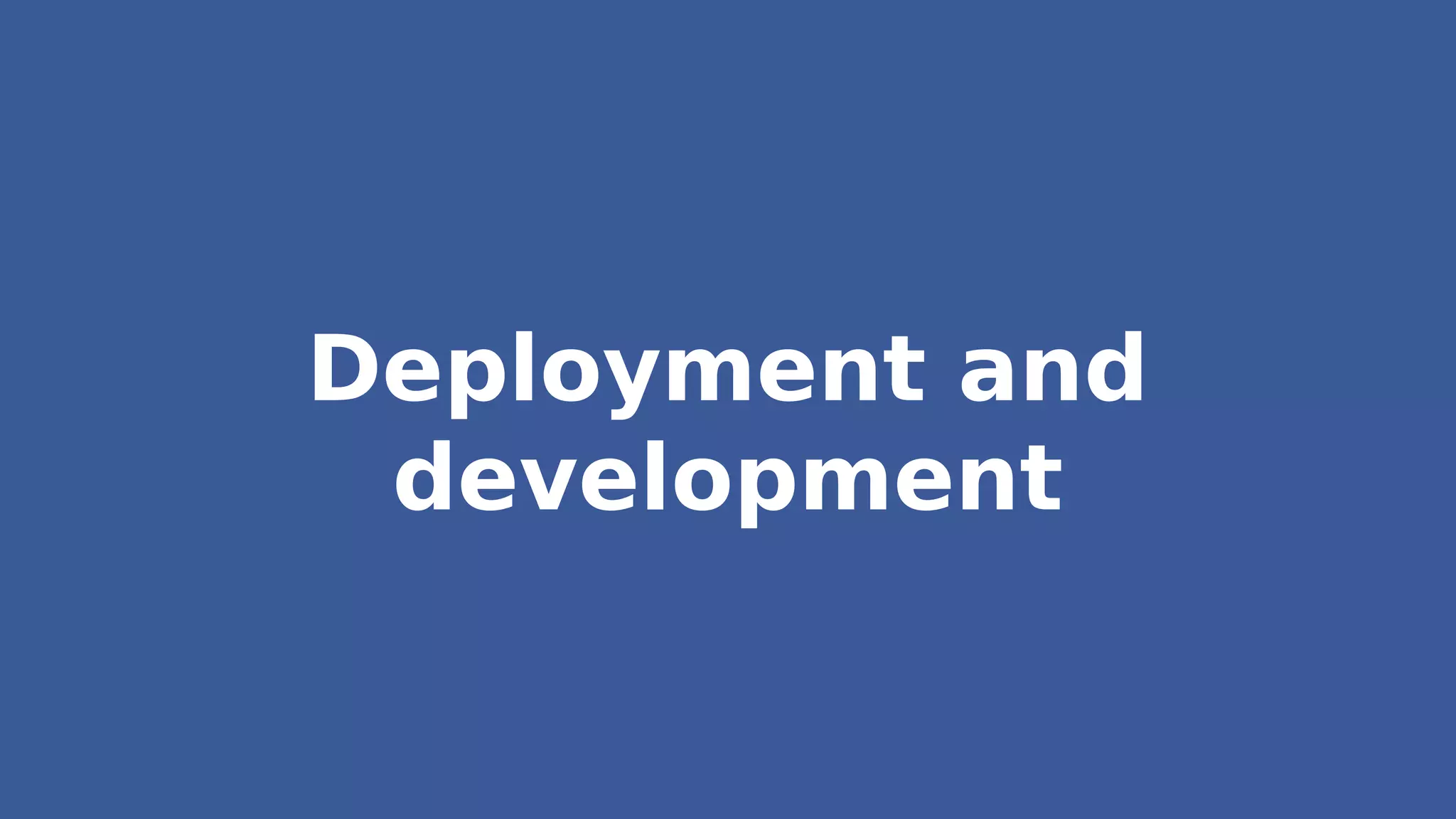 Deployment and
development
 