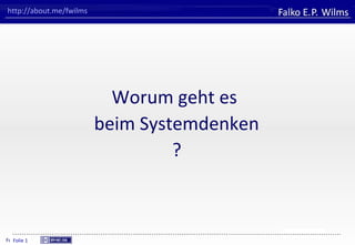 FHVORARLBERG
University of Applied Sciences
Falko E. P. Wilms
Folie 1
http://about.me/fwilms
Worum geht es
beim Systemdenken
?
Folie 1
 