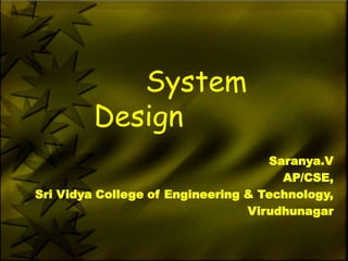 System
         Design
                                    Saranya.V
                                      AP/CSE,
Sri Vidya College of Engineering & Technology,
                                 Virudhunagar
 