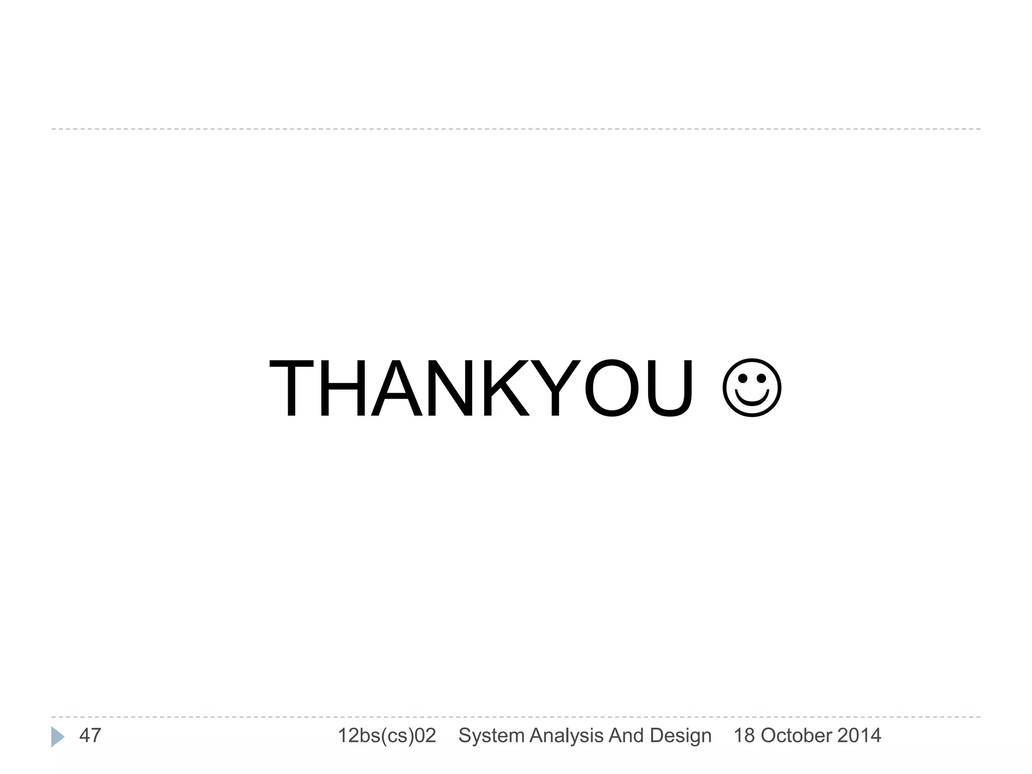 THANKYOU  
47 12bs(cs)02 System Analysis And Design 18 October 2014 
