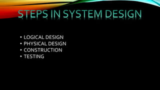 • LOGICAL DESIGN
• PHYSICAL DESIGN
• CONSTRUCTION
• TESTING
 