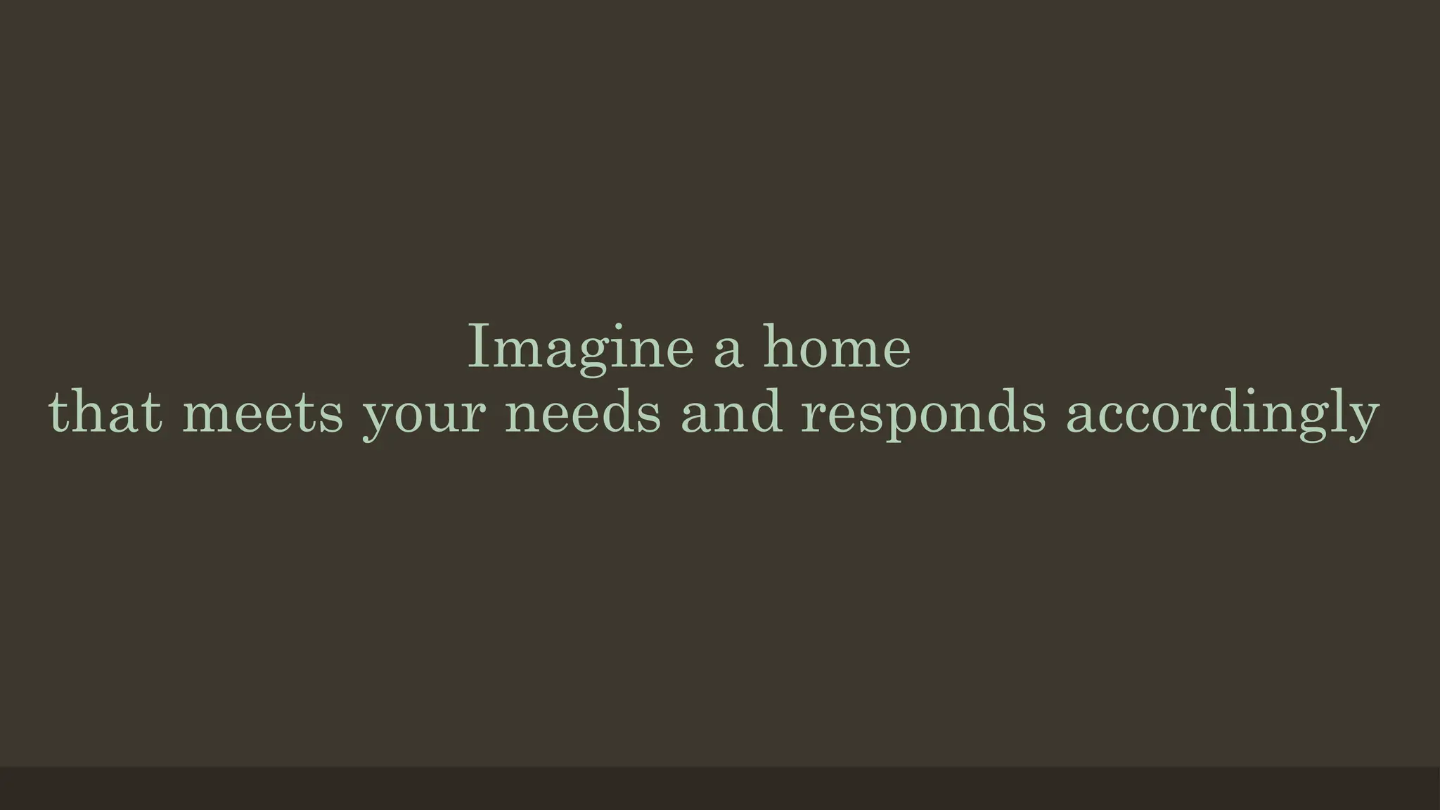Imagine a home
that meets your needs and responds accordingly