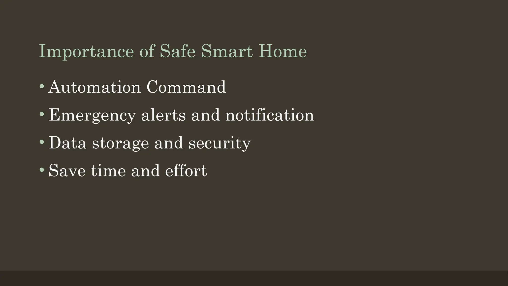 Importance of Safe Smart Home
• Automation Command
• Emergency alerts and notification
• Data storage and security
• Save time and effort