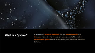 A system is a group of elements that are interconnected and
interact with each other in which changing one part of the sys...
