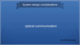 System design considerations
optical communication
Ms.S.Sindhumathy
 