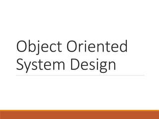 Object Oriented
System Design
 