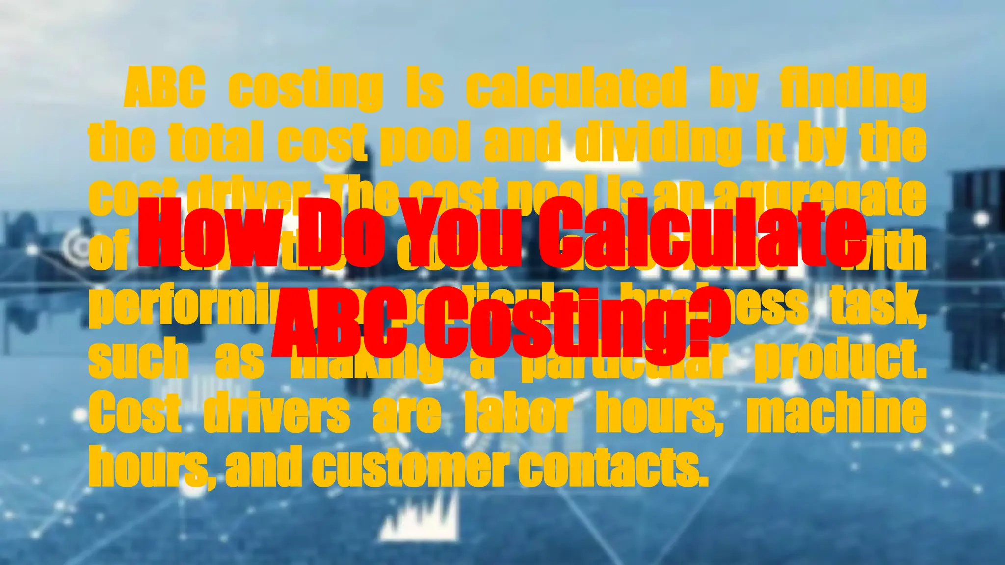 ABC costing is calculated by finding
the total cost pool and dividing it by the
cost driver. The cost pool is an aggregate
of all the costs associated with
performing a particular business task,
such as making a particular product.
Cost drivers are labor hours, machine
hours, and customer contacts.
How Do You Calculate
ABC Costing?
 