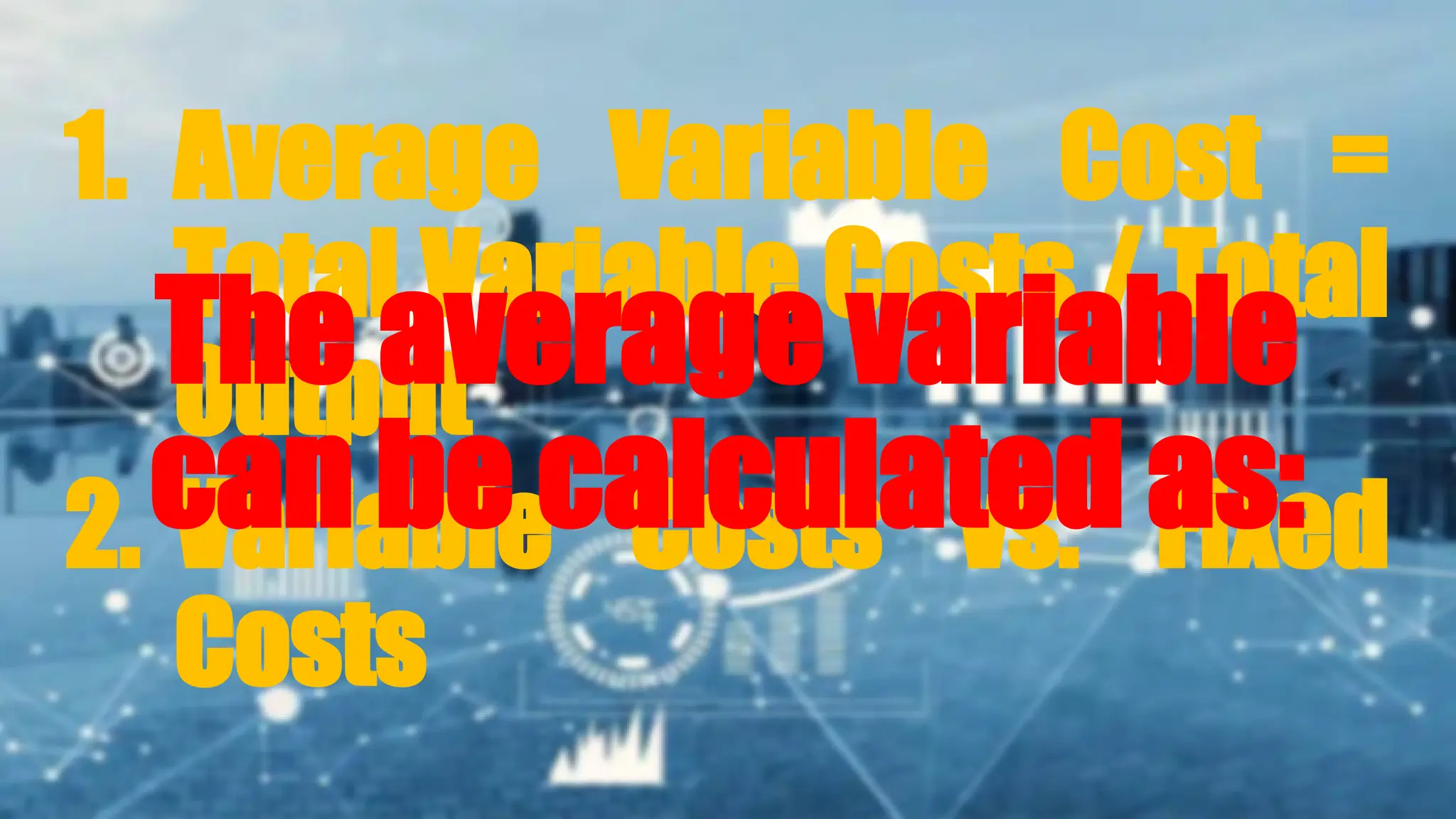1. Average Variable Cost =
Total Variable Costs / Total
Output
2. Variable Costs vs. Fixed
Costs
The average variable
can be calculated as:
 