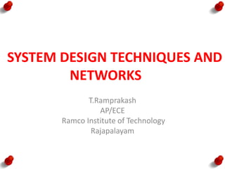 SYSTEM DESIGN TECHNIQUES AND
NETWORKS
T.Ramprakash
AP/ECE
Ramco Institute of Technology
Rajapalayam
 