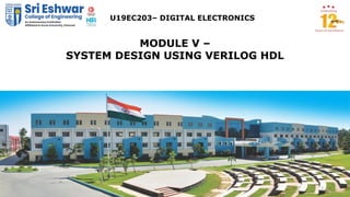 1
MODULE V –
SYSTEM DESIGN USING VERILOG HDL
U19EC203– DIGITAL ELECTRONICS
 