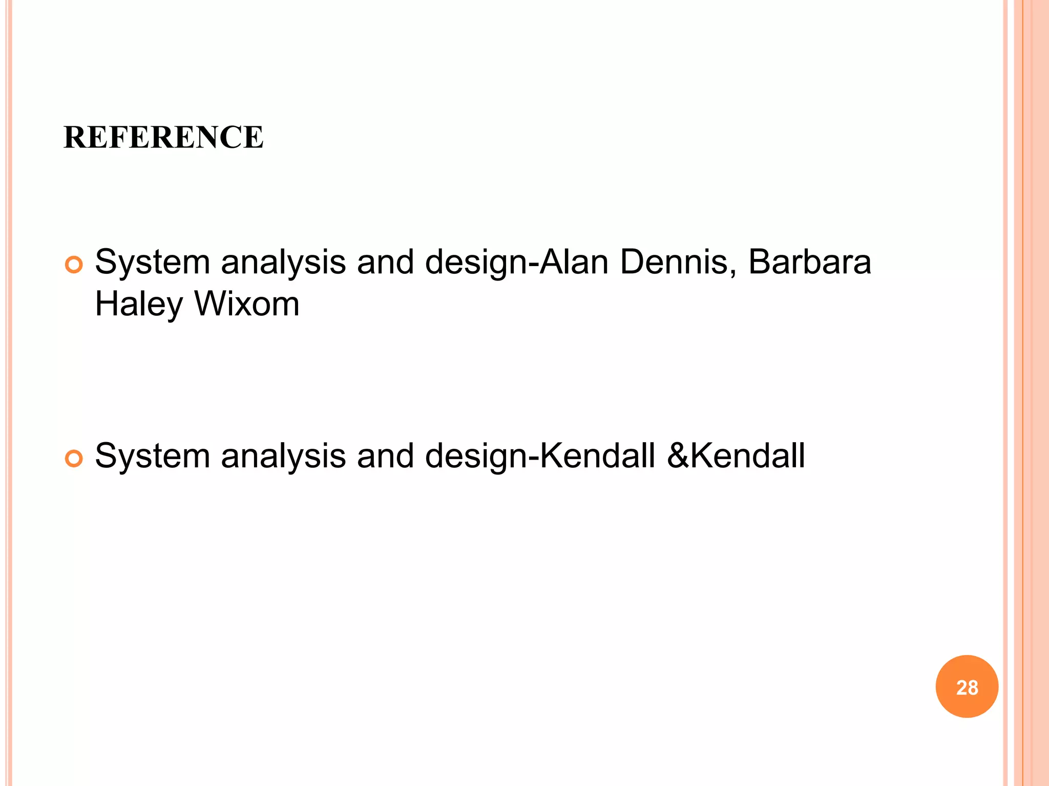 REFERENCE
 System analysis and design-Alan Dennis, Barbara
Haley Wixom
 System analysis and design-Kendall &Kendall
28
 
