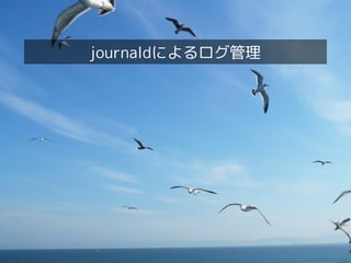 Linux女子部 systemd徹底入門！
30
journaldによるログ管理
 