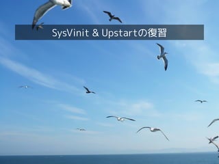 Linux女子部 systemd徹底入門！
4
SysVinit & Upstartの復習
 