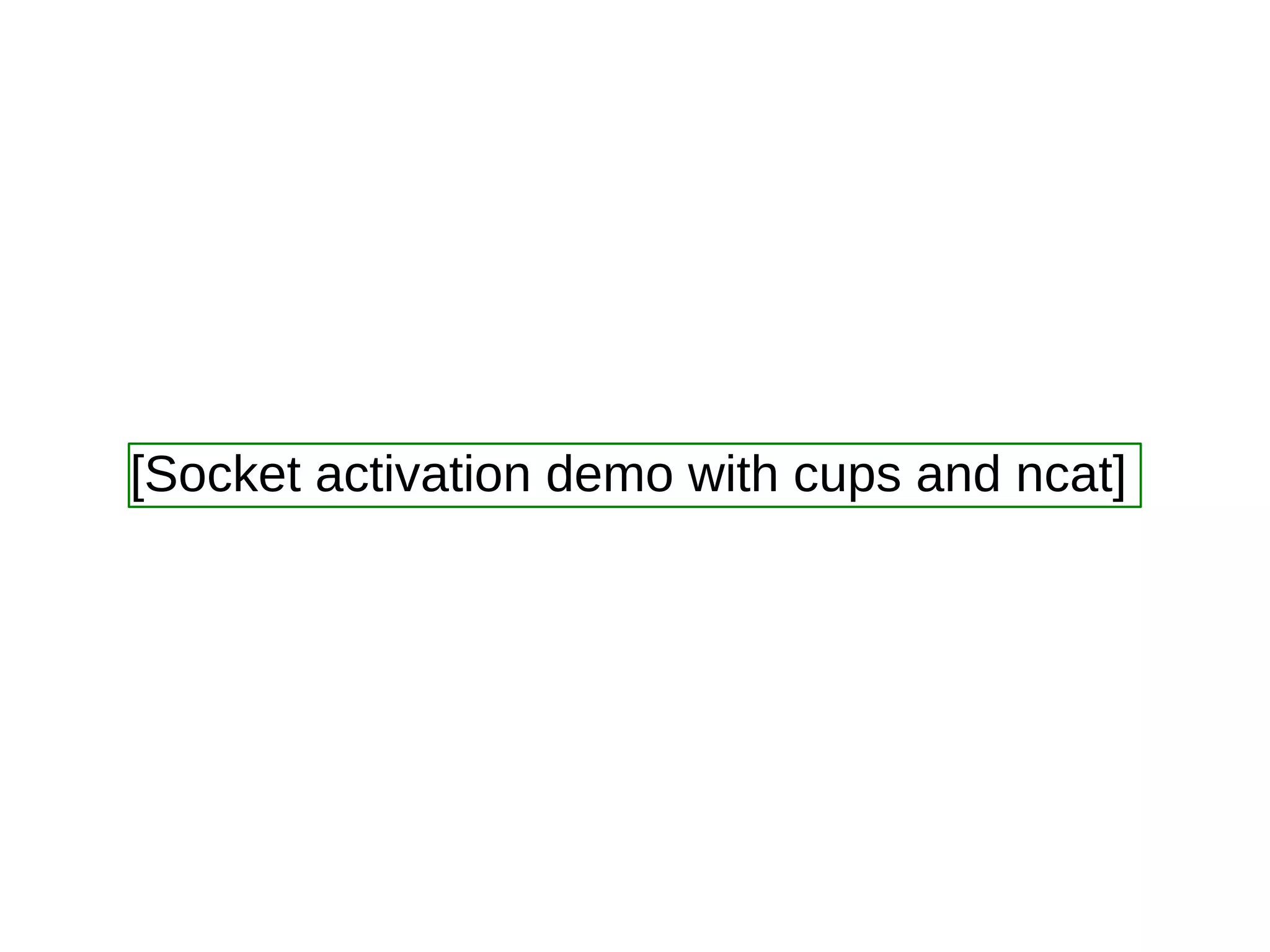 [Socket activation demo with cups and ncat]
 