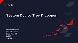 System Device Tree & Lopper
Stefano Stabellini
Tomas Evensen
Bruce Ashfield
LVC20
 
