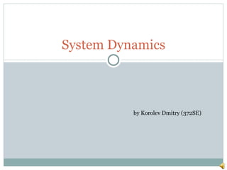 System Dynamics by Korolev Dmitry (372SE) 