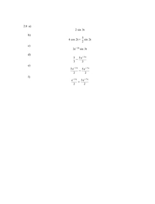 2.8 a)
b)
c)
d)
2 sin 3t
5
4 cos 2t +
2
sin 2t
2e−2t
sin 3t
5
3
−
e)
5 e−3 t
5 e−3 t
3
5 e−7 t
2
−
2
f)
e−3 t
2
3 e−7 t
+
2
 