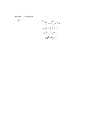 t
−
Problem 2.3 continued:
d) Z x dx
= 2
Z
e−4t
dt
5 x 0
x 1 4t
ln x|5 =
2
e−
− 1
ln
x
=
1
e−4t
1
5 2
5
−
1
e−4t
x(t) = √
e
e2
 
