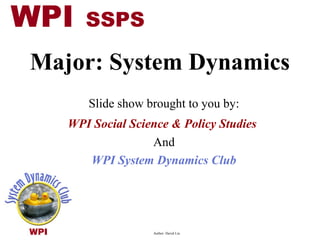 Major: System Dynamics
Slide show brought to you by:
WPI Social Science & Policy Studies
And
WPI System Dynamics Club

Author: David Liu

 