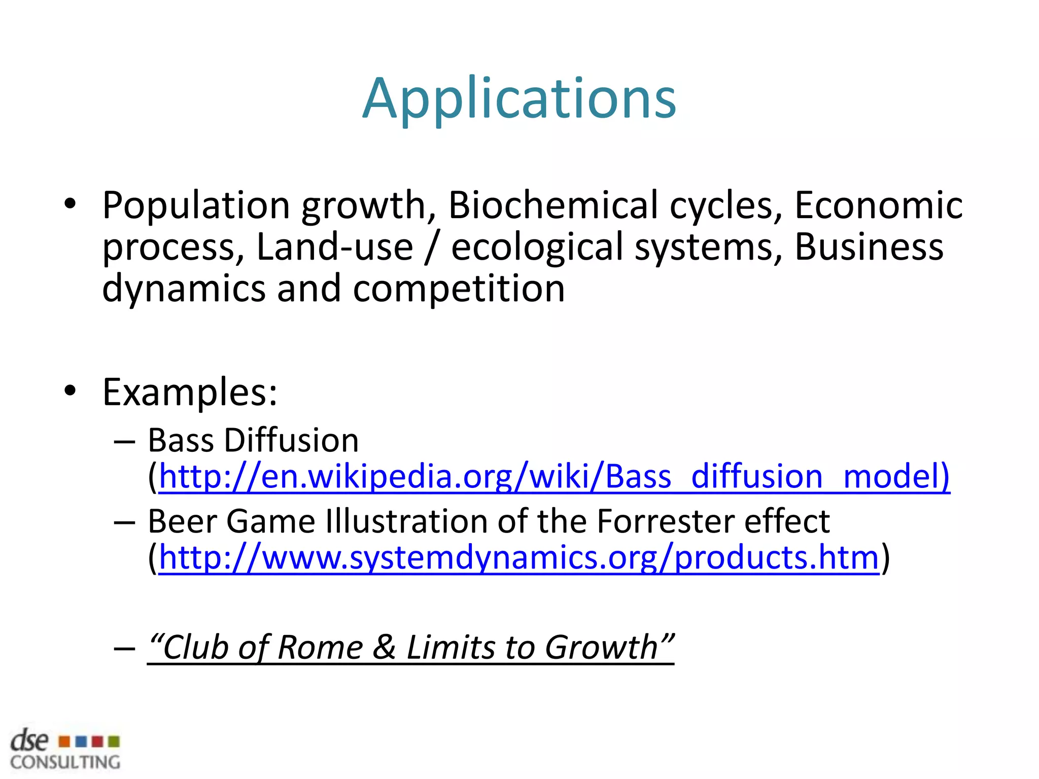 IntroductionDeveloped by Jay Forrester, continued by John Sterman (Sloan School of Business, MIT)More than just a simulation techniqueIntrinsic part of system thinking“Sales are poor (effect)…because sales staff are not highly motivated (cause & effect)…because salaries are low (cause)”