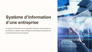 Système d’information
d’une entreprise
Le système d'information est un ensemble d'éléments interconnectés qui
permettent de collecter, traiter et diffuser les informations nécessaires au
bon fonctionnement d'une entreprise.
dM
 