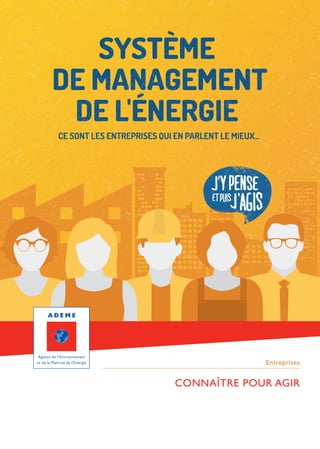 NCE ÉNERGÉTIQUE
SYSTÈME
DE MANAGEMENT
DE L'ÉNERGIE
CE SONT LES ENTREPRISES QUI EN PARLENT LE MIEUX...
CONNAÎTRE POUR AGIR
Entreprises
 