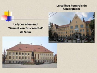 Le collège hongrois de
Gheorghieni

Le lycée allemand
“Samuel von Bruckenthal”
de Sibiu

 