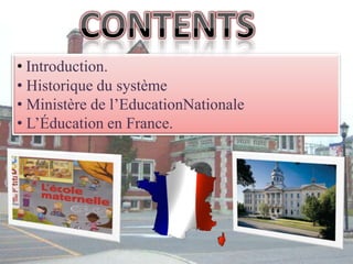 • Introduction.
• Historique du système
• Ministère de l’EducationNationale
• L’Éducation en France.
 