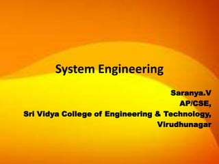 System Engineering
                                    Saranya.V
                                      AP/CSE,
Sri Vidya College of Engineering & Technology,
                                 Virudhunagar
 