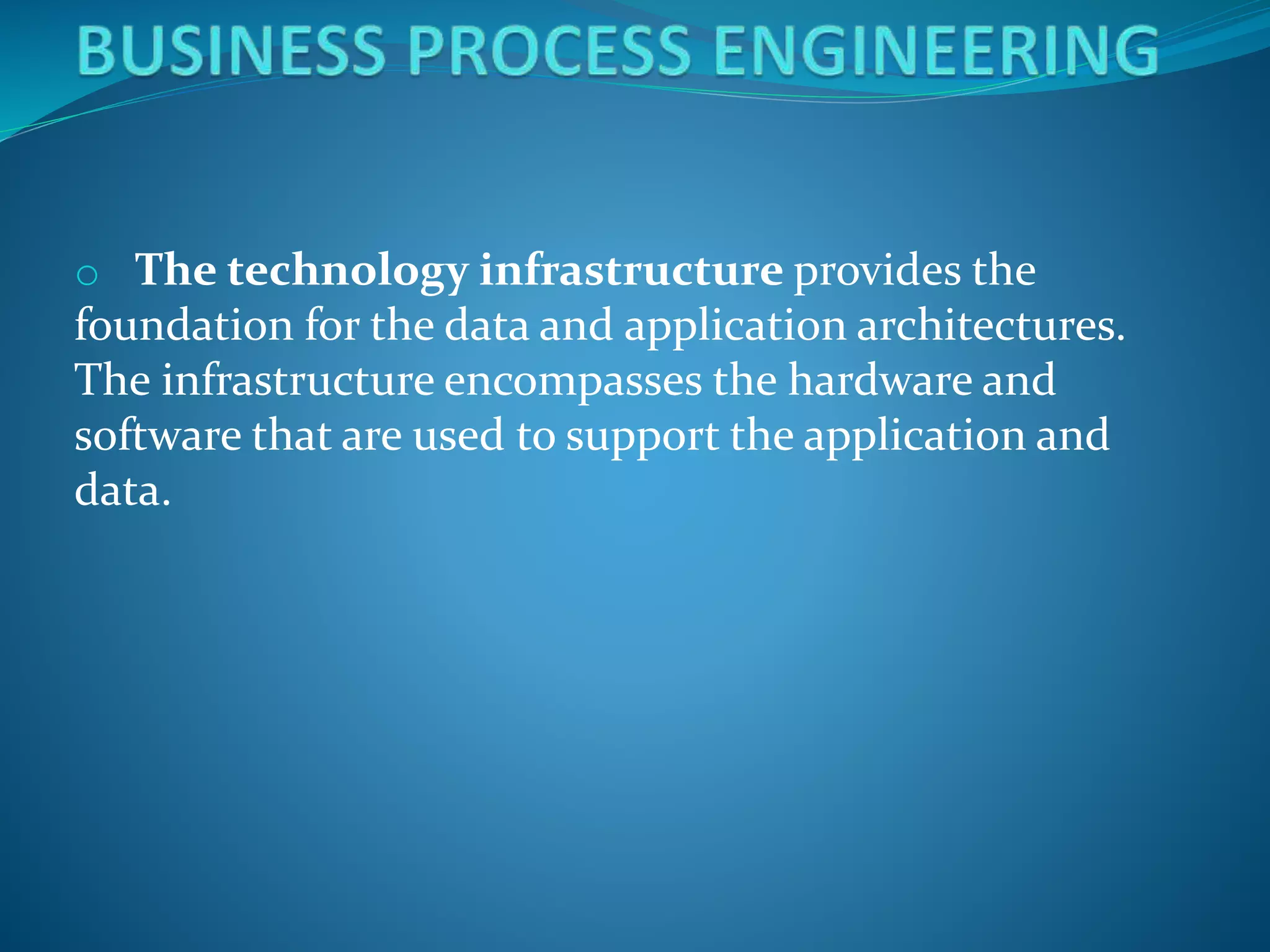o The technology infrastructure provides the
foundation for the data and application architectures.
The infrastructure encompasses the hardware and
software that are used to support the application and
data.
 