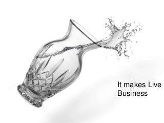 It makes Live
Business
 