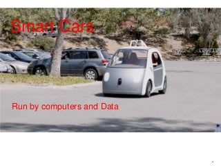 5
Run by computers and Data
Smart Cars
 