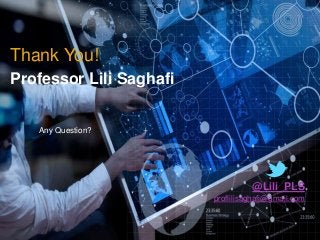 Thank You!
Professor Lili Saghafi
@Lili_PLS
Any Question?
proflilisaghafi@gmail.com
 